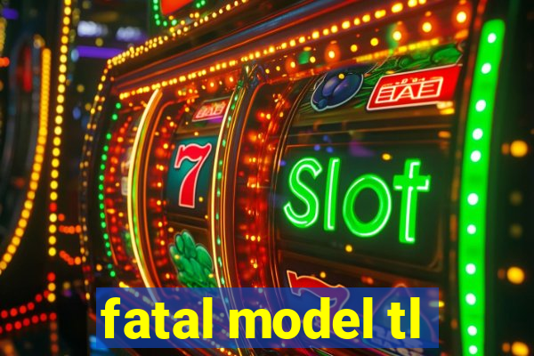 fatal model tl